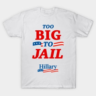 Too Big To Jail Hillary Clinton 2016 T-Shirt